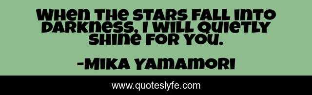 When the stars fall into darkness, I will quietly shine for you.