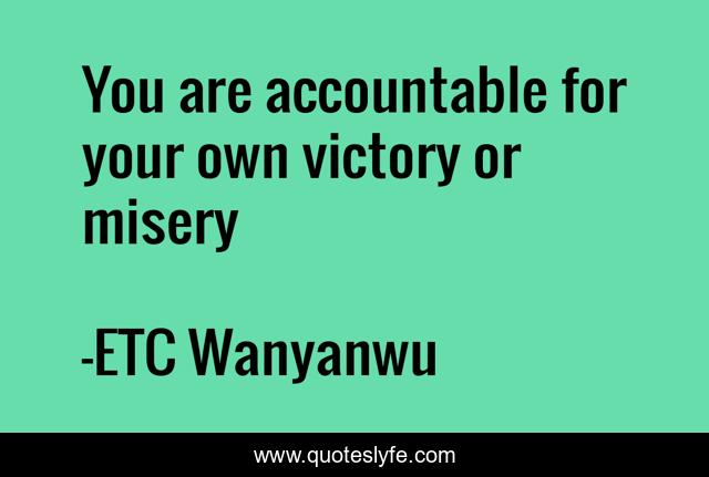 You are accountable for your own victory or misery