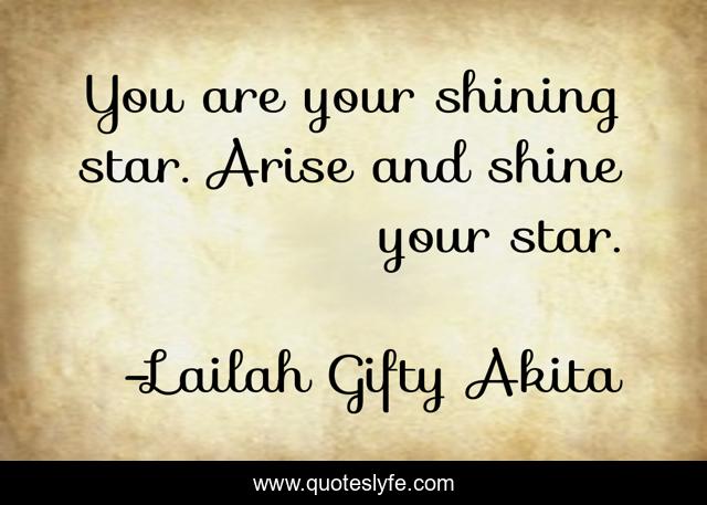 You are your shining star. Arise and shine your star.