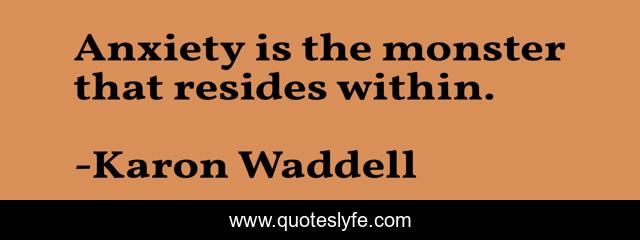 Anxiety is the monster that resides within.