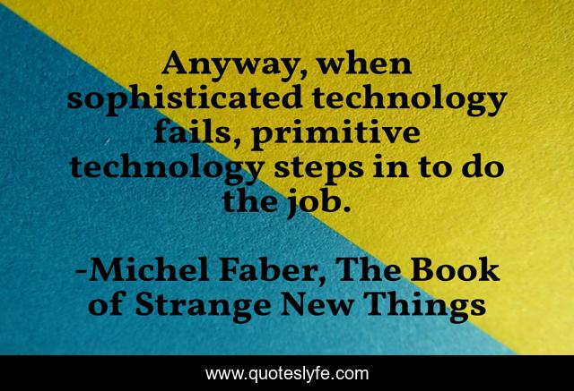 Anyway, when sophisticated technology fails, primitive technology steps in to do the job.