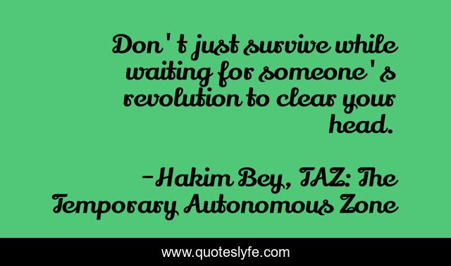 Don't just survive while waiting for someone's revolution to clear your head.
