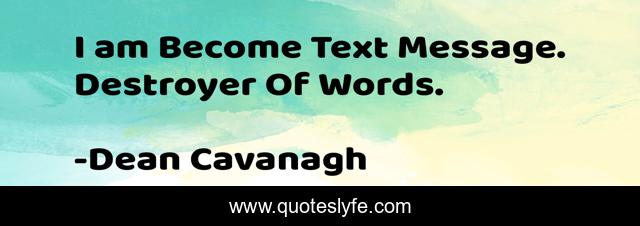 I am Become Text Message. Destroyer Of Words.
