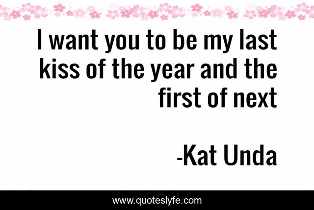 I want you to be my last kiss of the year and the first of next