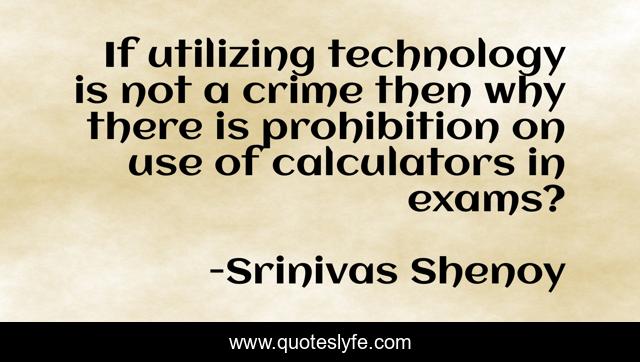 If utilizing technology is not a crime then why there is prohibition on use of calculators in exams?
