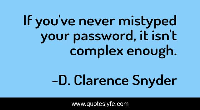 If you've never mistyped your password, it isn't complex enough.