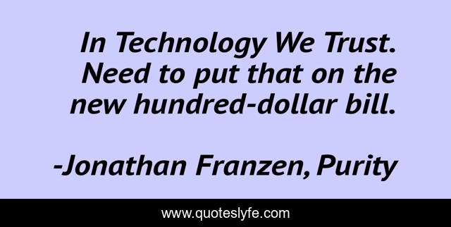In Technology We Trust. Need to put that on the new hundred-dollar bill.