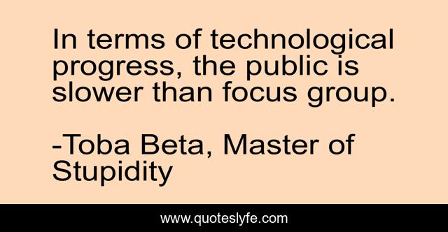 In terms of technological progress, the public is slower than focus group.