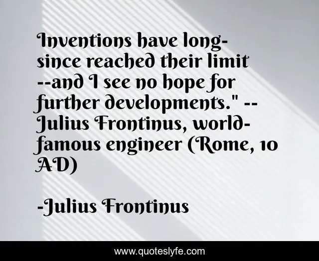 Inventions have long-since reached their limit--and I see no hope for further developments.