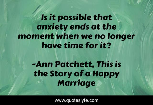 Is it possible that anxiety ends at the moment when we no longer have time for it?