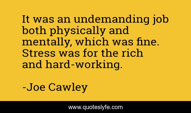 It was an undemanding job both physically and mentally, which was fine. Stress was for the rich and hard-working.
