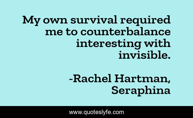 My own survival required me to counterbalance interesting with invisible.