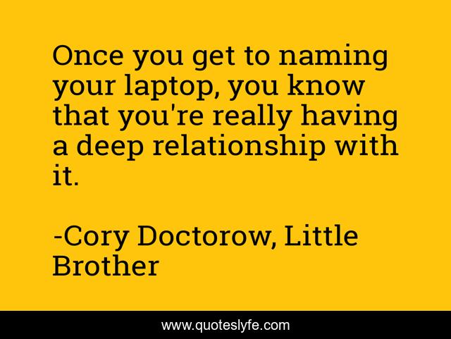 Once you get to naming your laptop, you know that you're really having a deep relationship with it.