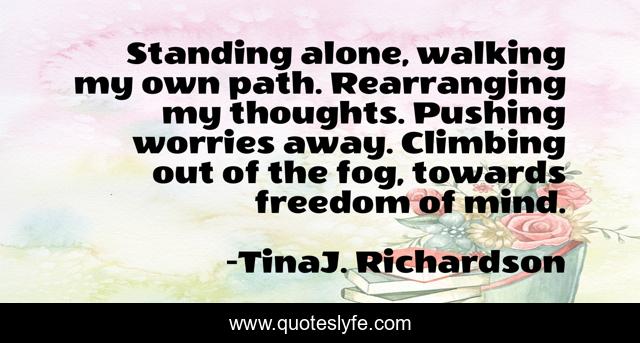 Standing alone, walking my own path. Rearranging my thoughts. Pushing worries away. Climbing out of the fog, towards freedom of mind.