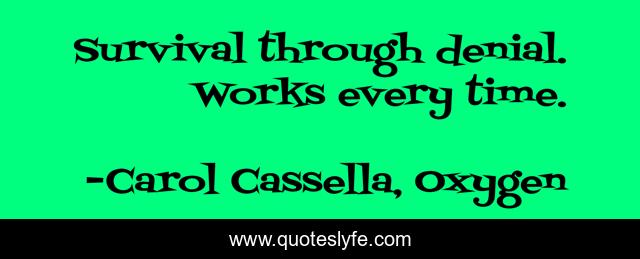 Survival through denial. Works every time.