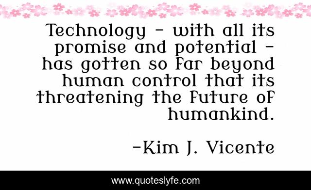 Technology - with all its promise and potential - has gotten so far beyond human control that its threatening the future of humankind.