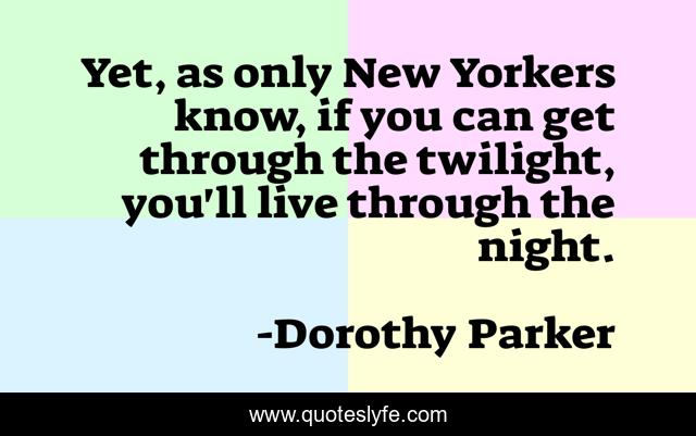Yet, as only New Yorkers know, if you can get through the twilight, you'll live through the night.