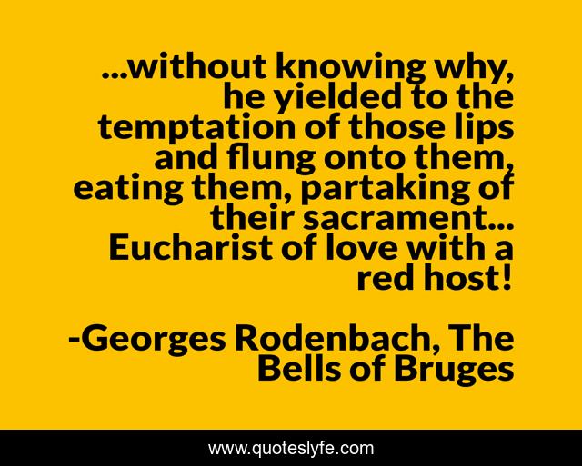...without knowing why, he yielded to the temptation of those lips and flung onto them, eating them, partaking of their sacrament... Eucharist of love with a red host!