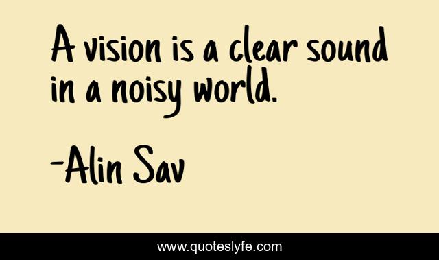 A vision is a clear sound in a noisy world.