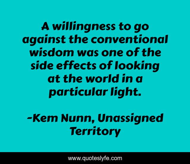 A willingness to go against the conventional wisdom was one of the side effects of looking at the world in a particular light.
