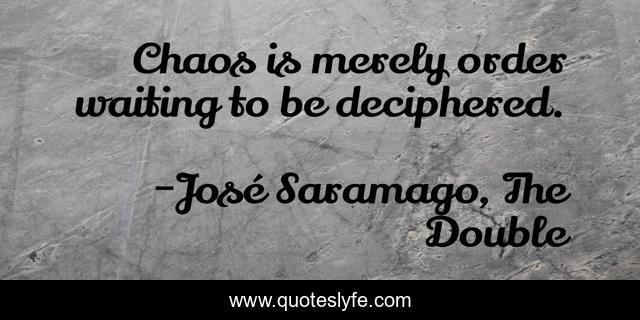Chaos is merely order waiting to be deciphered.