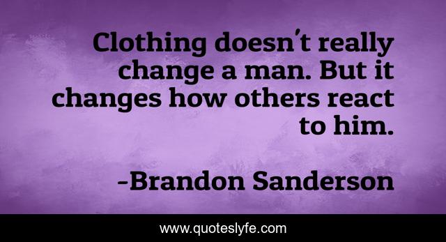 Clothing doesn't really change a man. But it changes how others react to him.