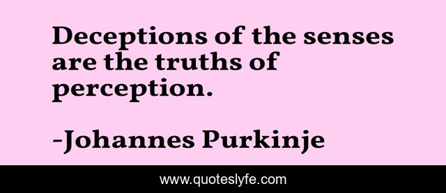 Deceptions of the senses are the truths of perception.
