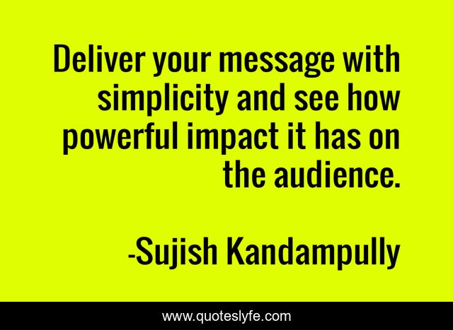 Deliver your message with simplicity and see how powerful impact it has on the audience.