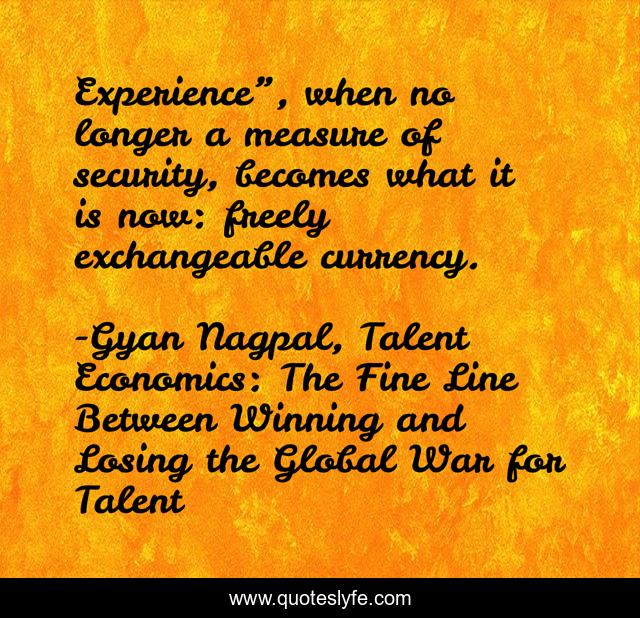 Experience”, when no longer a measure of security, becomes what it is now: freely exchangeable currency.