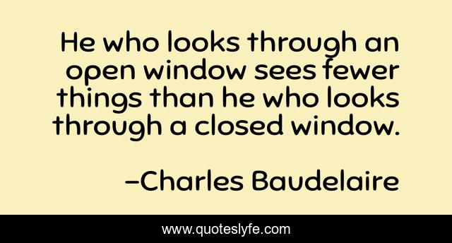 He who looks through an open window sees fewer things than he who looks through a closed window.