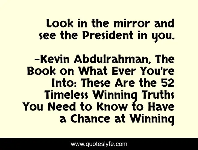 Look in the mirror and see the President in you.