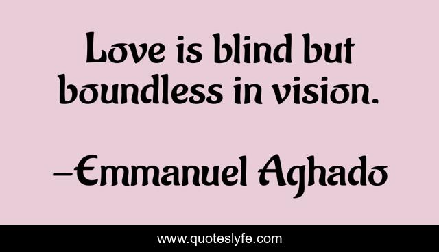 Love is blind but boundless in vision.