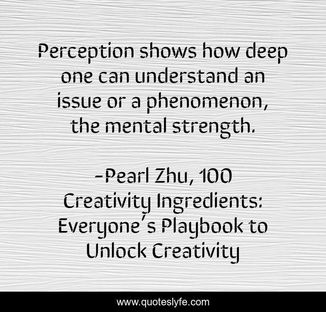 Perception shows how deep one can understand an issue or a phenomenon, the mental strength.