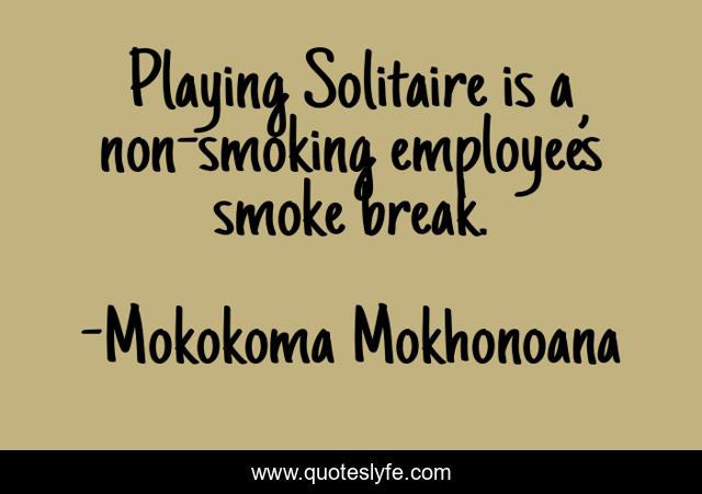 Playing Solitaire is a non-smoking employee’s smoke break.