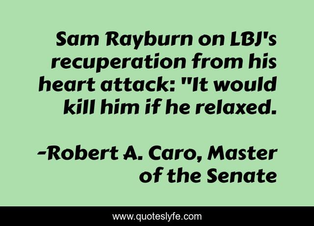 Sam Rayburn on LBJ's recuperation from his heart attack: 