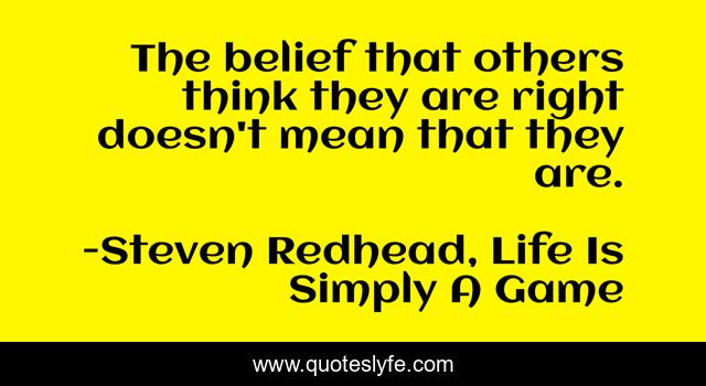 The belief that others think they are right doesn't mean that they are.