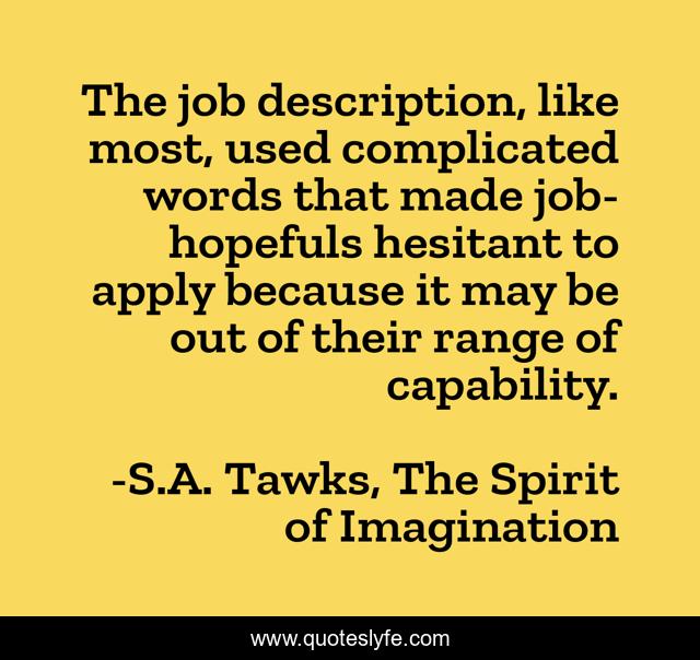 The job description, like most, used complicated words that made job-hopefuls hesitant to apply because it may be out of their range of capability.