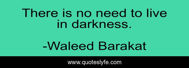 There is no need to live in darkness.