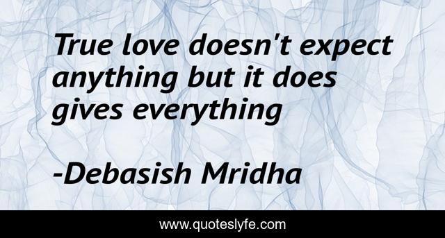 True love doesn't expect anything but it does gives everything