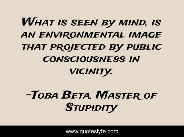 What is seen by mind, is an environmental image that projected by public consciousness in vicinity.