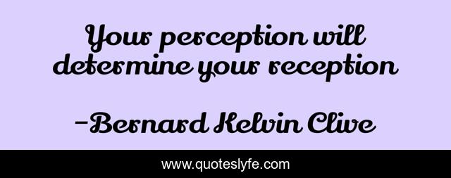 Your perception will determine your reception