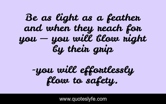 Be as light as a feather and when they reach for you — you will blow right by their grip