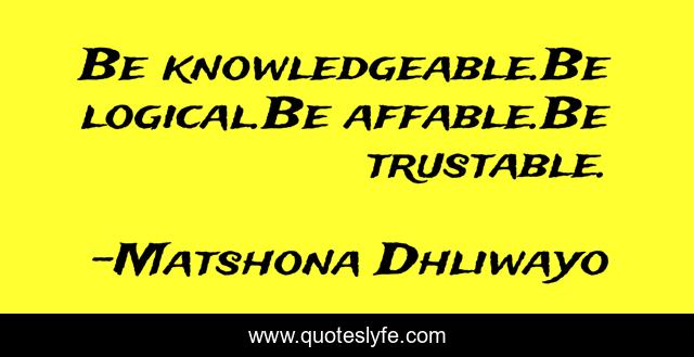 Be knowledgeable.Be logical.Be affable.Be trustable.