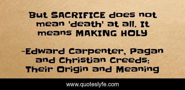 But SACRIFICE does not mean 'death' at all. It means MAKING HOLY