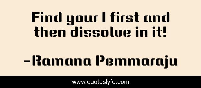 Find your I first and then dissolve in it!