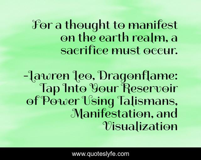 For a thought to manifest on the earth realm, a sacrifice must occur.
