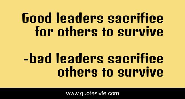 Good leaders sacrifice for others to survive