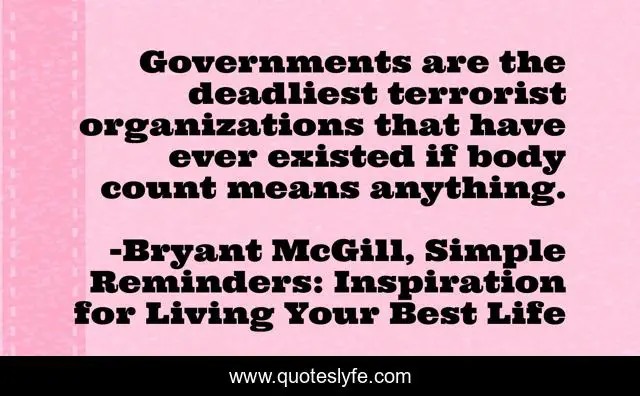 Governments are the deadliest terrorist organizations that have ever existed if body count means anything.
