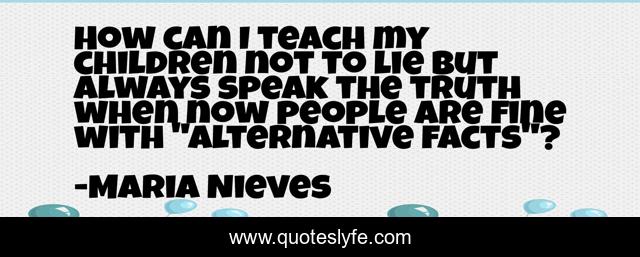 How can I teach my children not to lie but always speak the truth when now people are fine with 