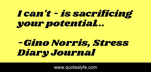 I can't - is sacrificing your potential...